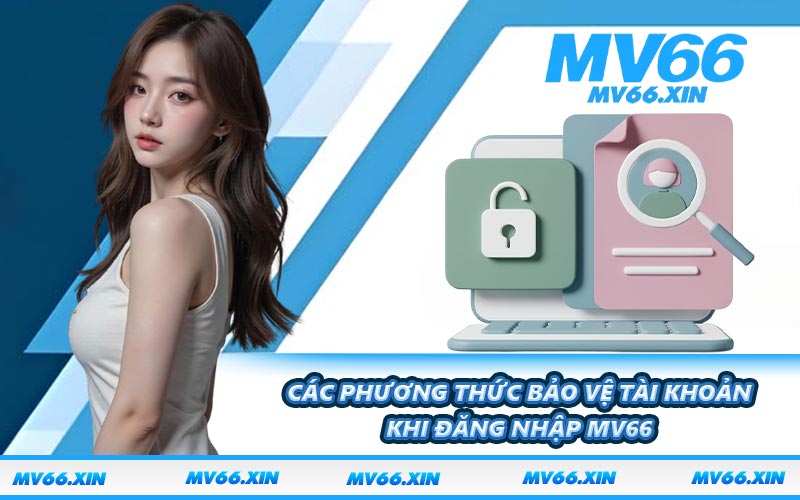 Các phương thức bảo vệ tài khoản khi đăng nhập MV66