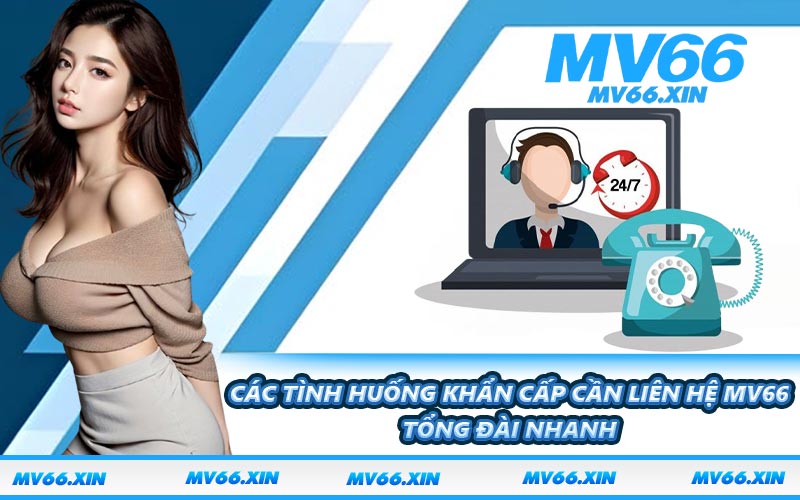 Các tình huống khẩn cấp cần liên hệ MV66 tổng đài nhanh