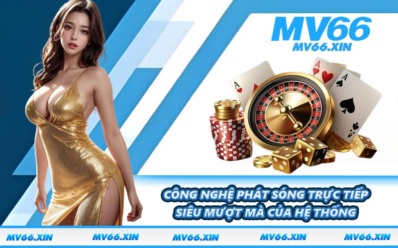 Công nghệ phát sóng trực tiếp siêu mượt mà của hệ thống