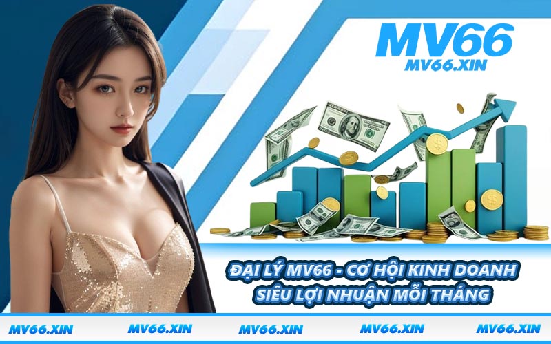 Đại Lý MV66 - Cơ Hội Kinh Doanh Siêu Lợi Nhuận Mỗi Tháng