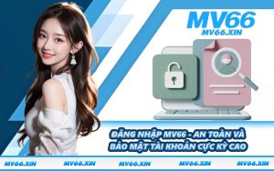Đăng Nhập MV66 - An Toàn Và Bảo Mật Tài Khoản Cực Kỳ Cao