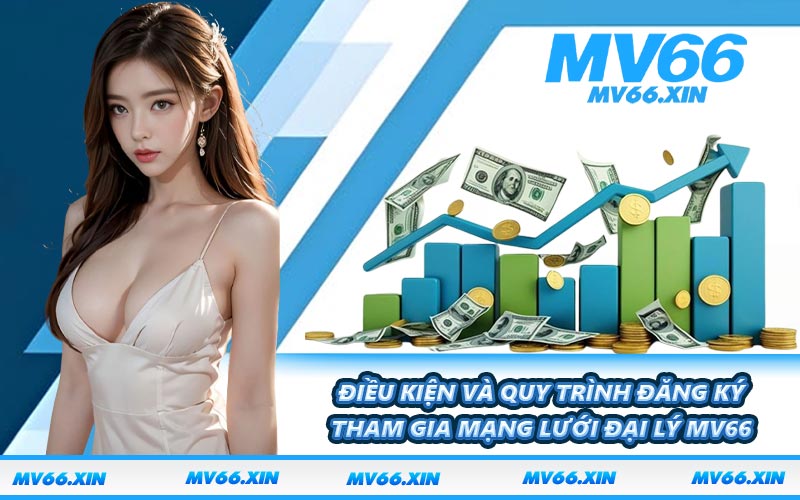 Điều kiện và quy trình đăng ký tham gia mạng lưới đại lý MV66