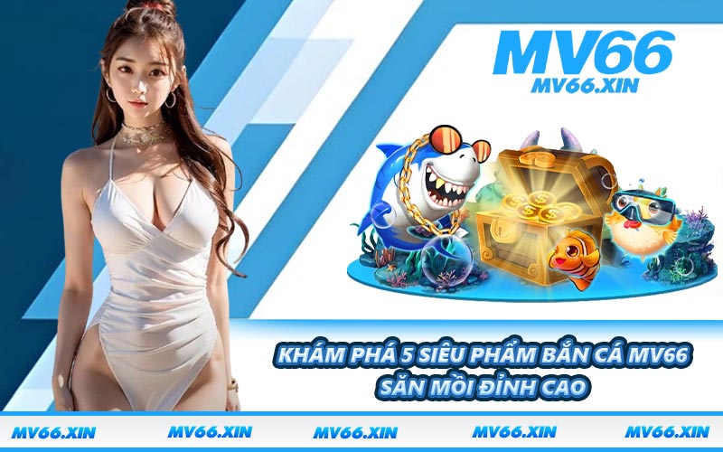 Khám phá 5 siêu phẩm bắn cá MV66 săn mồi đỉnh cao