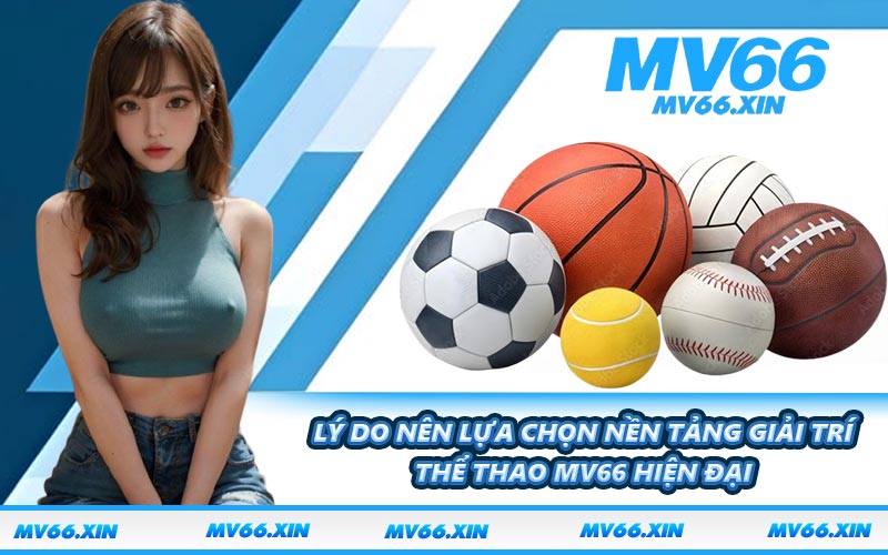 Lý do nên lựa chọn nền tảng giải trí thể thao MV66 hiện đại