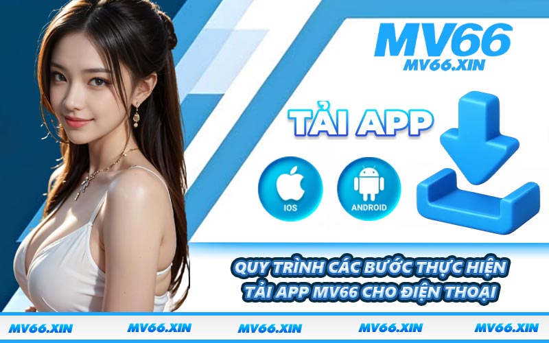 Quy trình các bước thực hiện tải app MV66 cho điện thoại