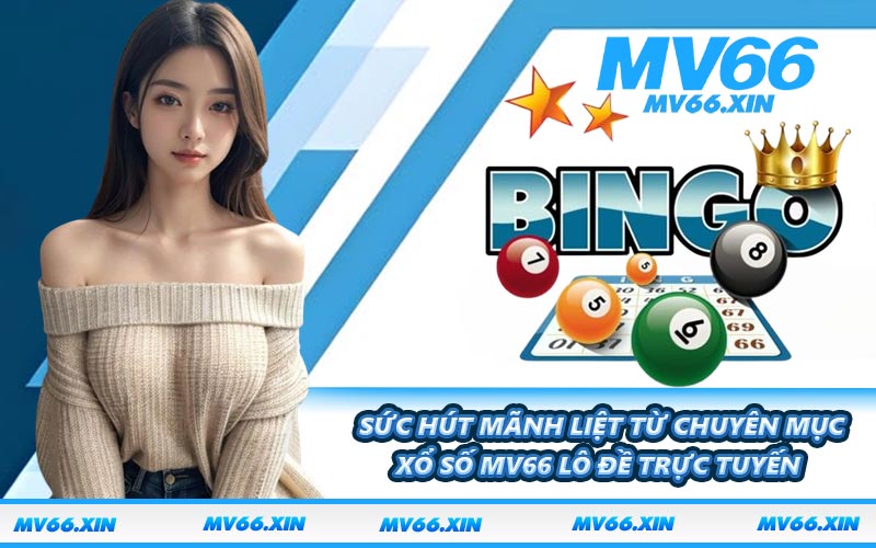 Sức hút mãnh liệt từ chuyên mục xổ số MV66 lô đề trực tuyến