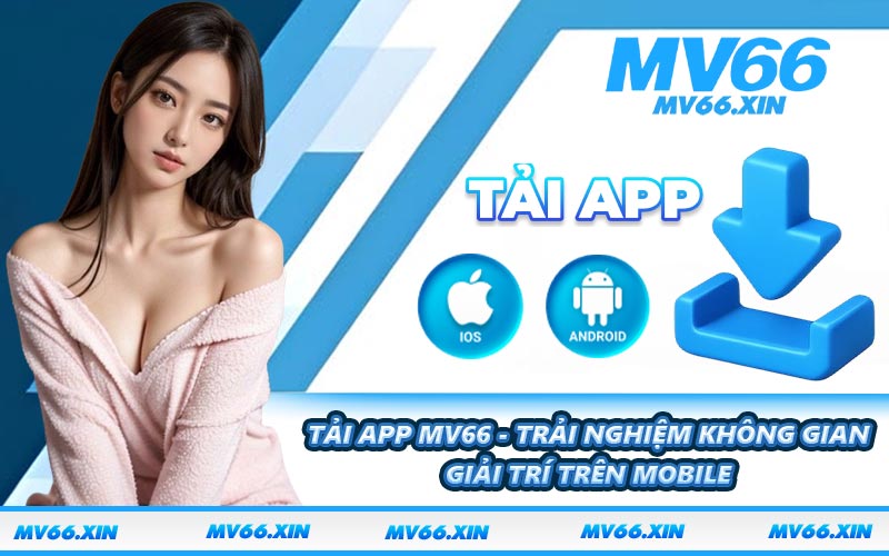 Tải App MV66 - Trải Nghiệm Không Gian Giải Trí Trên Mobile