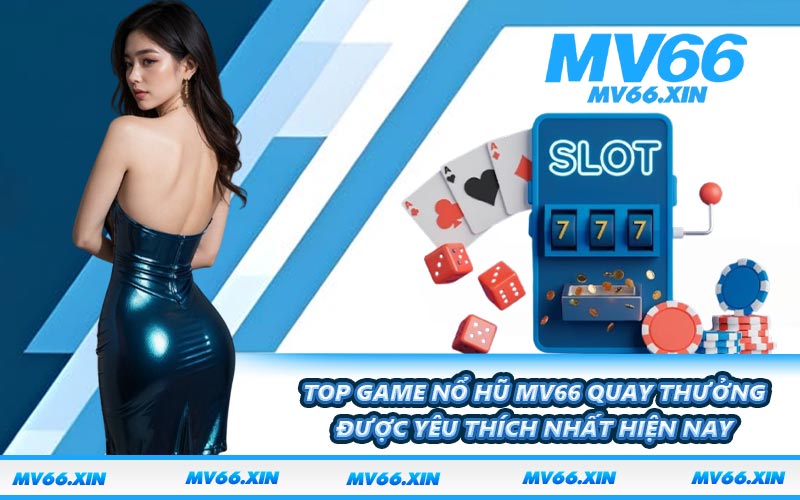 Top game nổ hũ MV66 quay thưởng được yêu thích nhất hiện nay