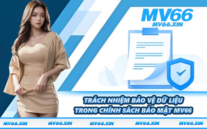 Trách nhiệm bảo vệ dữ liệu trong chính sách bảo mật MV66